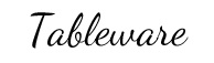 Tableware Tableware
