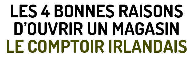 Les 4 bonnes raisons d'ouvrir un magasin Le Comptoir Irlandais